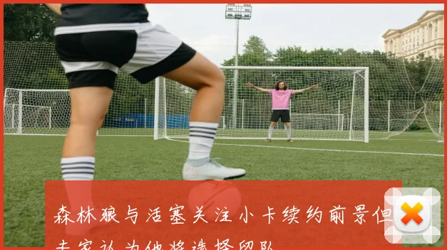 森林狼与活塞关注小卡续约前景但专家认为他将选择留队