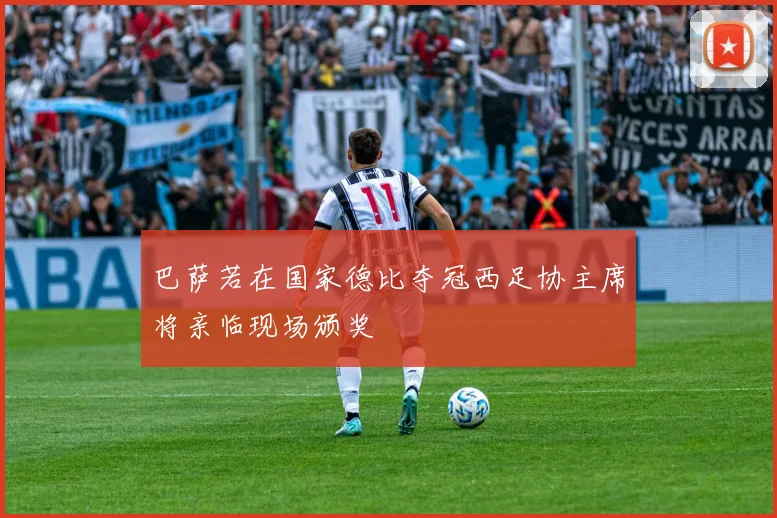 巴萨若在国家德比夺冠西足协主席将亲临现场颁奖