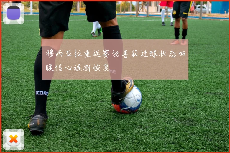 穆西亚拉重返赛场喜获进球状态回暖信心逐渐恢复